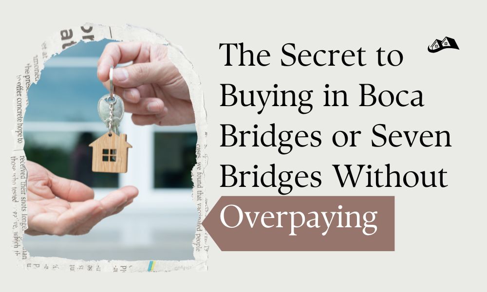The Secret to Buying in Boca Bridges or Seven Bridges Without Overpaying